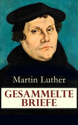 Gesammelte Briefe -  Martin Luther