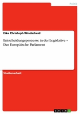 Entscheidungsprozesse in der Legislative – Das Europäische Parlament - Eike Christoph Windscheid