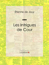 Les Intrigues de cour -  Ligaran, Étienne de Jouy