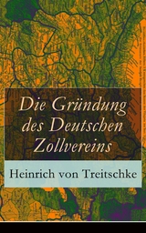 Die Gründung des Deutschen Zollvereins - Heinrich Von Treitschke