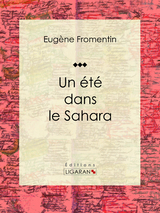 Un ete dans le Sahara -  Eugene Fromentin,  Ligaran