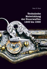 Technische Entwicklung der Feuerwaffen, 1200-1900 - Kunz, Peter H