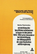 Entwicklung des beruflichen Schulwesens in Bayern in den Jahren 1945-1953 unter besonderer Berücksichtigung der Bildungspolitik der amerikanischen Militärregierung - Walter Radomsky