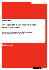 Die Vojvodina in der Jugoslawischen Verfassungstheorie - Robin Otto