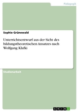 Unterrichtsentwurf aus der Sicht des bildungstheoretischen Ansatzes nach Wolfgang Klafki - Sophie Grünewald