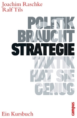 Politik braucht Strategie - Taktik hat sie genug -  Joachim Raschke,  Ralf Tils