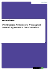 Ozontherapie. Medizinische Wirkung und Anwendung von Ozon beim Menschen - Amrit Mitterer