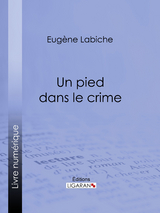 Un pied dans le crime - Eugène Labiche,  Ligaran