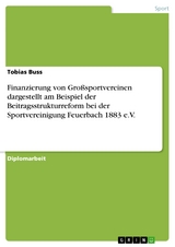 Finanzierung von Großsportvereinen dargestellt am Beispiel der Beitragsstrukturreform bei der Sportvereinigung Feuerbach 1883 e.V. - Tobias Buss