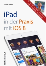 iPad in der Praxis mit iOS 8 - leicht verständlich und umfassend erklärt - Daniel Mandl