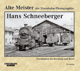 Alte Meister der Eisenbahn-Photographie: Hans Schneeberger - Hans Schneeberger
