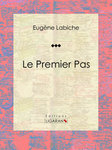 Le Premier Pas - Eugène Labiche,  Ligaran