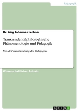 Transzendentalphilosophische Phänomenologie und Pädagogik - Dr. Jörg Johannes Lechner
