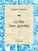 La Fille bien gardée - Eugène Labiche,  Ligaran