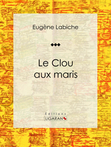 Le Clou aux maris - Eugène Labiche,  Ligaran