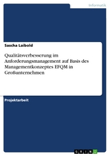 Qualitätsverbesserung im Anforderungsmanagement auf Basis des Managementkonzeptes EFQM in  Großunternehmen - Sascha Laibold