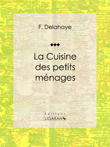 La Cuisine des petits menages -  F. Delahaye,  Ligaran