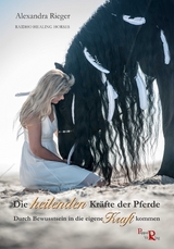 Die heilenden Kräfte der Pferde - Alexandra Rieger