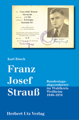 Franz Josef Strauß – Bundestagsabgeordneter im Wahlkreis Weilheim 1949–1978 - Karl Rösch