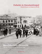 Daheim in Konstantinopel / Memleketemiz Dersaadet - Erald Pauw, Malte Fuhrmann, Christin Pschichholz, Edhem Eldem, Christoph K. Neumann, Ulrich Münch, Emre Araci, Christian Feiland, Behice Tezcakar-Özdemir, Patrick Bartsch, Elisabeth Winkler, Klaus Kreiser, Sabine Böhme, Yasemin Özbek-Öncel