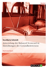 Anwendung der Balanced Scorecard in Einrichtungen des Gesundheitswesens - Eva-Maria Schmidt