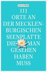 111 Orte an der Mecklenburgischen Seenplatte, die man gesehen haben muss - Jana Jürß