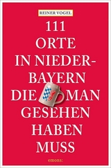 111 Orte in Niederbayern, die man gesehen haben muss - Reiner Vogel