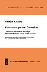 Konstantinopel und Damaskus: Gesandtschaften und Verträge zwischen Kaisern und Kalifen 639-750 - Andreas Kaplony