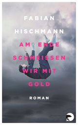 Am Ende schmeißen wir mit Gold - Fabian Hischmann