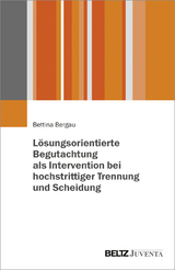 Lösungsorientierte Begutachtung als Intervention bei hochstrittiger Trennung und Scheidung - Bettina Bergau