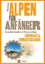 Alpen für Anfänger – Chiemgau & Berchtesgaden - Michael Pröttel