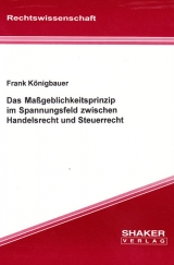 Das Maßgeblichkeitsprinzip im Spannungsfeld zwischen Handelsrecht und Steuerrecht - Frank Königbauer