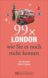 Reiseführer London: 99x London, wie Sie es noch nicht kennen. Der Stadtführer für alle, die Londons Highlights und Sehenswürdigkeiten kennen und das Besondere der Hauptstadt von England suchen. - Jörg Berghoff, Richard Gardner