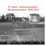 75 Jahre Fussballverband Nordwestschweiz 1939-2014 - Daniel Schaub