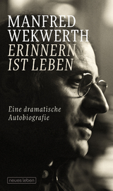 Erinnern ist Leben - Manfred Wekwerth