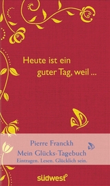 Heute ist ein guter Tag, weil ... - Pierre Franckh