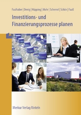 Investitions- und Finanzierungsprozesse planen - Gerd Faulhaber, Annette Denig, Uwe Hüpping, Daniel Mohr, Ingo Schemel, Wolfgang Schön