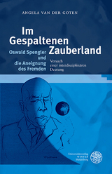 Im Gespaltenen Zauberland. Oswald Spengler und die Aneignung des Fremden - Angela van der Goten