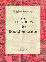 Les Noces de Bouchencoeur - Eugène Labiche,  Ligaran