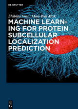 Machine Learning for Protein Subcellular Localization Prediction - Shibiao Wan, Man-Wai Mak