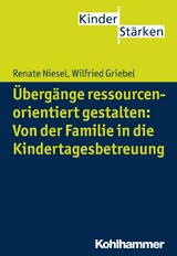 Übergänge ressourcenorientiert gestalten: Von der Familie in die Kindertagesbetreuung - Renate Niesel, Wilfried Griebel