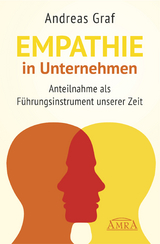 EMPATHIE IN UNTERNEHMEN: Anteilnahme als Führungsinstrument unserer Zeit - Rudolf Andreas Graf