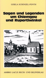 Sagen und Legenden um Chiemgau und Rupertiwinkel - Schinzel-Penth, Gisela