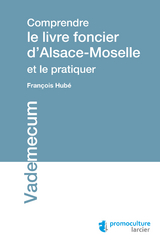 Comprendre le livre foncier d'Alsace-Moselle et le pratiquer - François Hubé