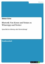 Rhetorik. Von Korax und Teisias zu WhatsApp und Twitter - Simon Crins