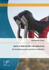 Sport im Betrieb der Fahrradkuriere: Die Entstehung einer sportlichen Subkultur - Alexander Kralj