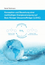 Konzeption und Bewertung einer nachhaltigen Energieversorgung auf Basis flüssiger Wasserstoffträger (LOHC) - Daniel Teichmann