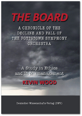 The Board. A chronicle of the decline and fall of the Pottstown Symphony Orchestra - Kevin Wood