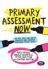 Primary Assessment Now - Briggs, Mary; Woodfield, Angela; Swatton, Peter; Martin, Cynthia