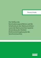 Der Einfluss des Kommutierungsverfahrens auf die Schaltverluste des Matrixumrichters sowie die Matrixumrichter-basierte Anwendung der Direkten Drehmomentregelung bei der Synchronmaschine - Thomas Schulte